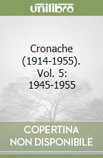 Cronache (1914-1955). Vol. 5: 1945-1955 libro