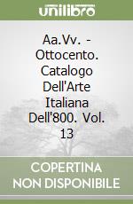 Aa.Vv. - Ottocento. Catalogo Dell'Arte Italiana Dell'800. Vol. 13 libro