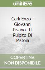 Carli Enzo - Giovanni Pisano. Il Pulpito Di Pistoia libro