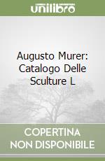 Augusto Murer: Catalogo Delle Sculture L libro
