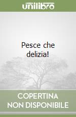 Pesce che delizia! libro