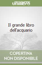 Il grande libro dell'acquario libro