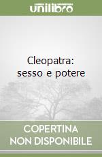 Cleopatra: sesso e potere