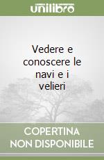 Vedere e conoscere le navi e i velieri libro