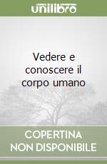 Vedere e conoscere il corpo umano libro