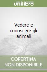 Vedere e conoscere gli animali libro