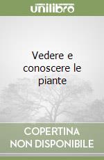 Vedere e conoscere le piante libro