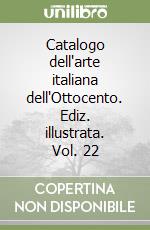 Catalogo dell'arte italiana dell'Ottocento. Ediz. illustrata. Vol. 22 libro