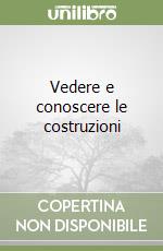 Vedere e conoscere le costruzioni libro