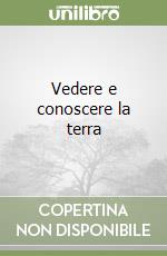 Vedere e conoscere la terra libro