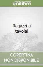 Ragazzi a tavola! libro