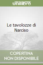 Le tavolozze di Narciso libro