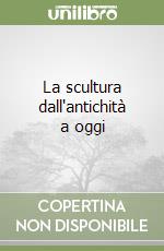 La scultura dall'antichità a oggi libro