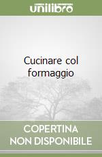 Cucinare col formaggio libro