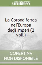 La Corona ferrea nell'Europa degli imperi (2 voll.) libro