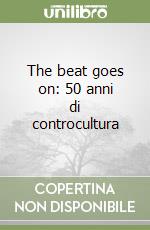 The beat goes on: 50 anni di controcultura libro