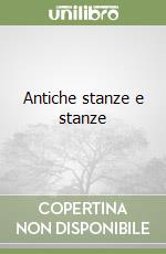 Antiche stanze e stanze libro