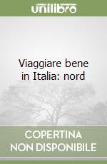 Viaggiare bene in Italia: nord libro