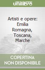 Artisti e opere: Emilia Romagna, Toscana, Marche libro