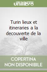 Turin lieux et itineraries a la decouverte de la ville libro