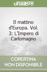 Il mattino d'Europa. Vol. 3: L'Impero di Carlomagno libro