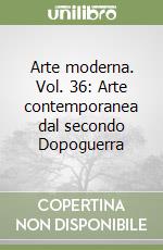 Arte moderna. Vol. 36: Arte contemporanea dal secondo Dopoguerra libro