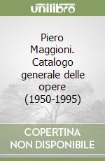 Piero Maggioni. Catalogo generale delle opere (1950-1995)