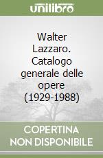 Walter Lazzaro. Catalogo generale delle opere (1929-1988) libro