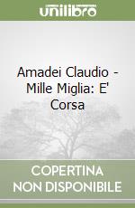 Amadei Claudio - Mille Miglia: E' Corsa libro