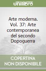 Arte moderna. Vol. 37: Arte contemporanea del secondo Dopoguerra libro