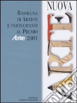 Nuova arte. Rassegna di artisti e partecipanti al Premio «Arte» 2001 libro