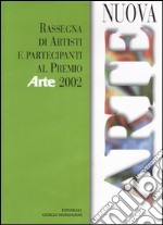 Nuova arte. Rassegna di artisti e partecipanti al Premio «Arte» 2002 libro