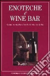 Enoteche e wine bar. Guida ai migliori locali del vino in Italia libro