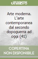 Arte moderna. L'arte contemporanea dal secondo dopoguerra ad oggi (41) libro