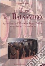 Le terre del balsamico. I grandi aceti di Modena e Reggio Emilia: storia, paesaggi e tradizioni