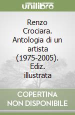 Renzo Crociara. Antologia di un artista (1975-2005). Ediz. illustrata libro