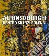 Alfonso Borghi. Dentro silenzi solenni libro di Brignone D. (cur.)