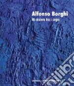 Alfonso Borghi. Mi muovo tra i sogni. Ediz. italiana e inglese libro