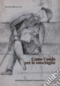 Adamo biancucci. Come l'onda per le conchiglie libro