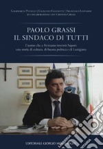 Paolo Grassi il sindaco di tutti. L'uomo che a Fivizzano inventò Sapori: una storia di cultura, di buona politica e di Lunigiana