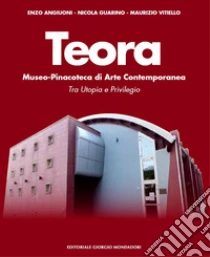 Teora. Museo-pinacoteca di arte contemporanea. Tra utopia e privilegio. Ediz. a colori