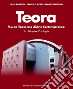 Teora. Museo-pinacoteca di arte contemporanea. Tra utopia e privilegio. Ediz. illustrata