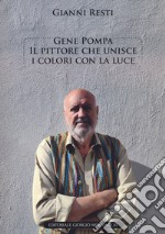 Gene Pompa. Il pittore che unisce i colori con la luce. Ediz. illustrata