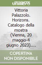 Vittoria Palazzolo. Horizons. Catalogo della mostra (Vienna, 20 maggio-4 giugno 2023). Ediz. italiana, inglese e cinese libro