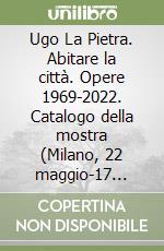 Ugo La Pietra. Abitare la città. Opere 1969-2022. Catalogo della mostra (Milano, 22 maggio-17 giugno 2023) libro
