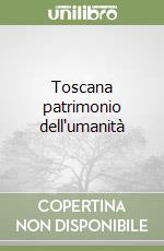 Toscana patrimonio dell'umanità