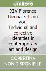 XIV Florence Biennale. I am you. Individual and collective identities in contemporary art and design libro
