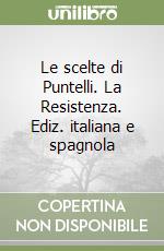 Le scelte di Puntelli. La Resistenza. Ediz. italiana e spagnola libro