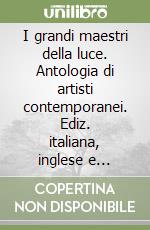 I grandi maestri della luce. Antologia di artisti contemporanei. Ediz. italiana, inglese e francese libro