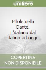 Pillole della Dante. L'italiano dal latino ad oggi libro